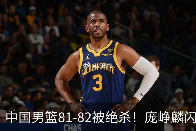 中国男篮81-82被绝杀！庞峥麟闪耀，3人不及格，大概率落选世预赛
