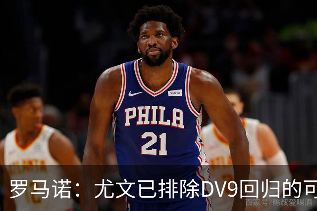 罗马诺：尤文已排除DV9回归的可能 没在谈坎比亚索和弗拉泰西互换