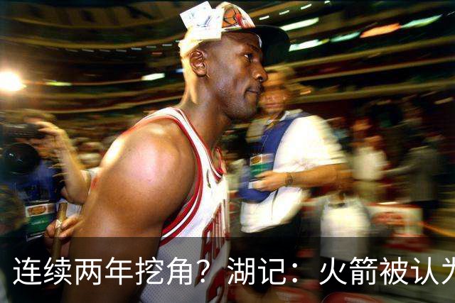 连续两年挖角？湖记：火箭被认为是最可能签下斯玛特的球队